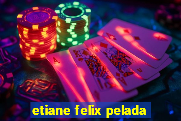 etiane felix pelada